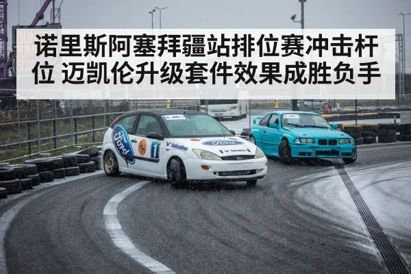 诺里斯阿塞拜疆站排位赛冲击杆位 迈凯伦升级套件效果成胜负手 | williamhill